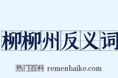 柳柳州反义词是什么意思的图片